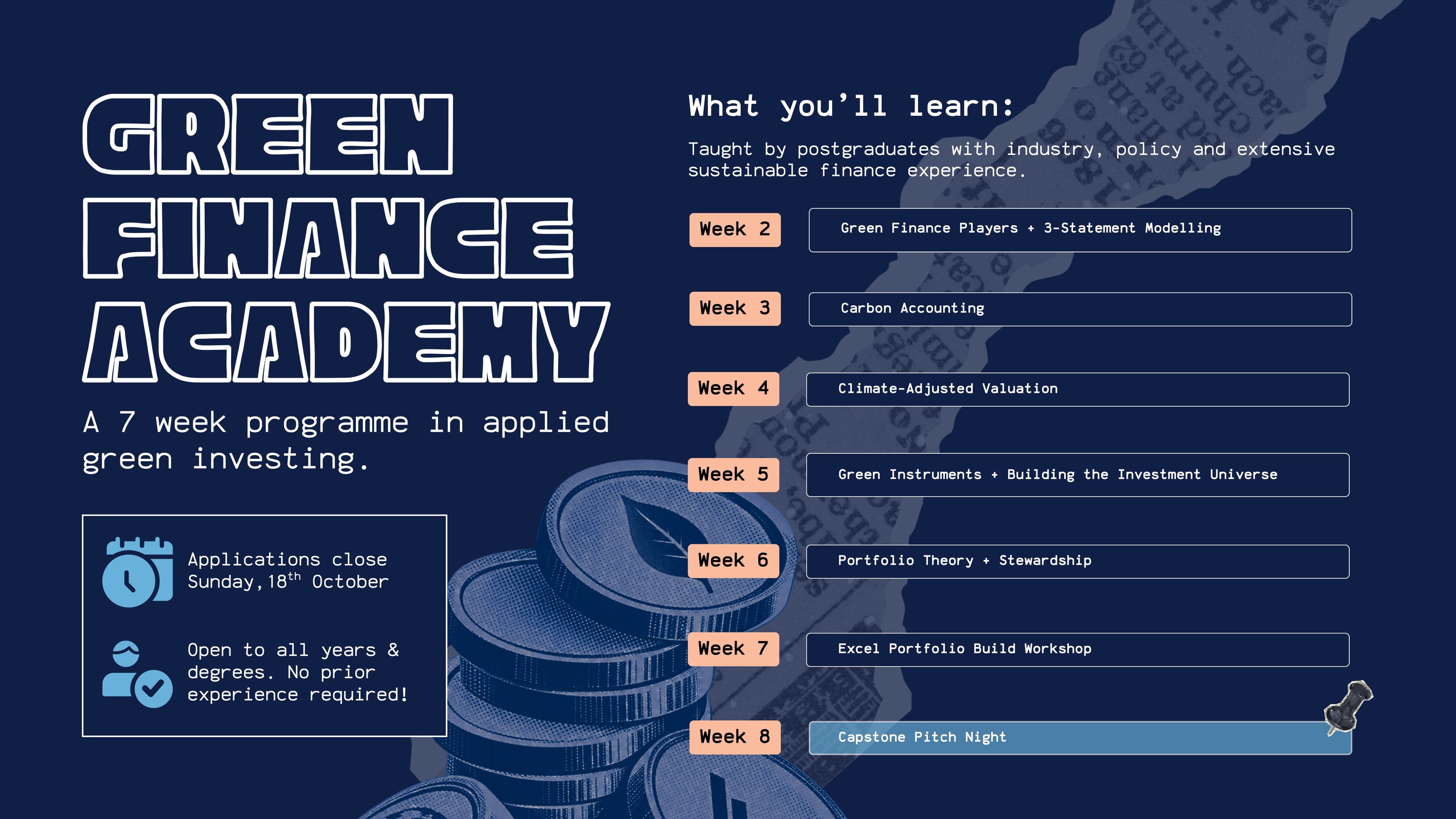 Green Finance Academy: a 7 week programme in applied green investing. Applications close Sunday 18th October. Open to all years and degrees, no prior experience required. Weeks 2-8: Green Finance Players + 3-Statement Modelling, Carbon Accounting, Climate-Adjusted Valuation, Green Instruments + Building the Investment Universe, Portfolio Theory + Stewardship, Excel Portfolio Build Workshop, Capstone Pitch Night.